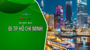 Vé máy bay đi Thành phố Hồ Chí Minh giá tốt nhất – Liên hệ ngay đặt vé