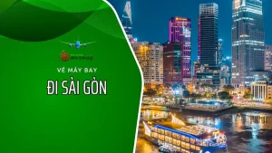 Vé máy bay đi Sài Gòn giá rẻ nhất – Liên hệ tư vấn đặt vé ngay